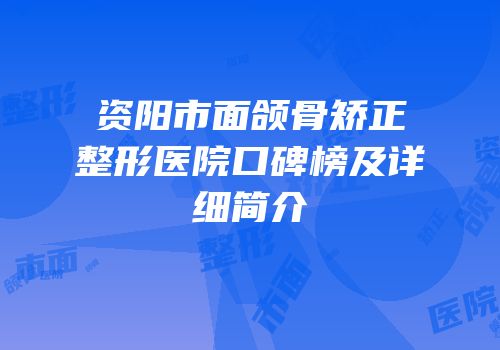 资阳市面颌骨矫正整形医院口碑榜及详细简介