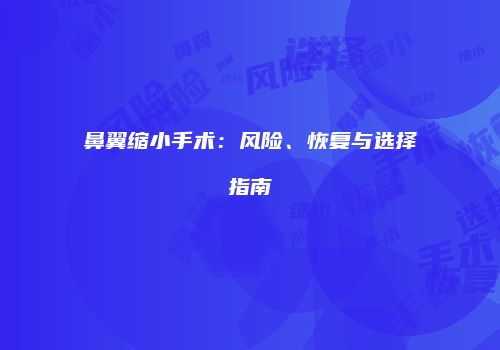 鼻翼缩小手术：风险、恢复与选择指南