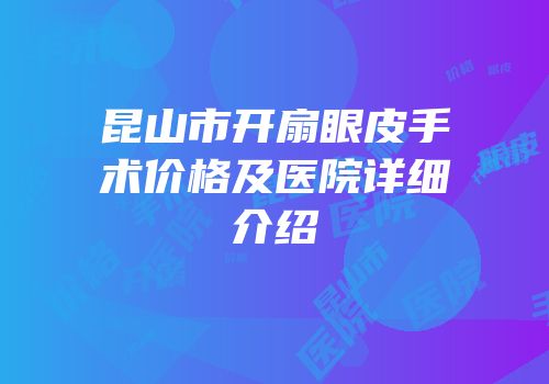 昆山市开扇眼皮手术价格及医院详细介绍