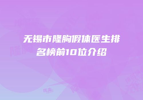 无锡市隆胸假体医生排名榜前10位介绍