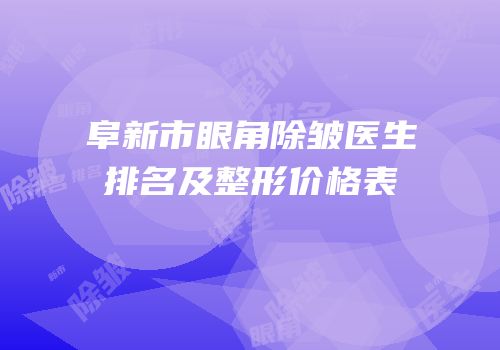 阜新市眼角除皱医生排名及整形价格表