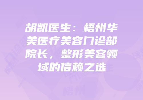 胡凯医生：梧州华美医疗美容门诊部院长，整形美容领域的信赖之选