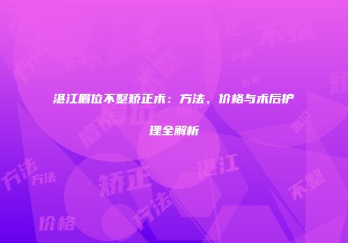 湛江眉位不整矫正术：方法、价格与术后护理全解析