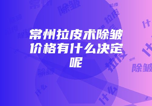 常州拉皮术除皱价格有什么决定呢