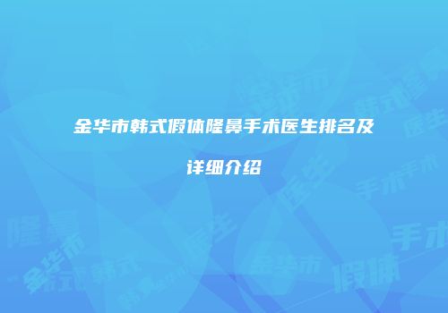 金华市韩式假体隆鼻手术医生排名及详细介绍