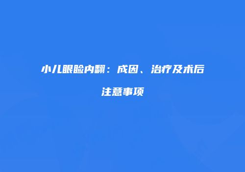 小儿眼睑内翻：成因、治疗及术后注意事项