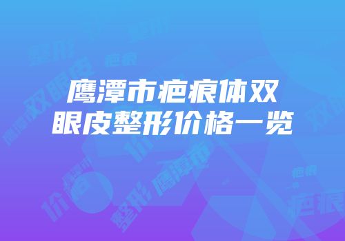 鹰潭市疤痕体双眼皮整形价格一览