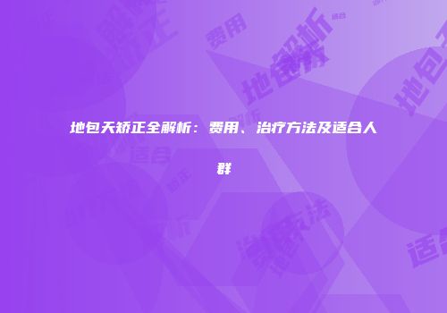 地包天矫正全解析：费用、治疗方法及适合人群