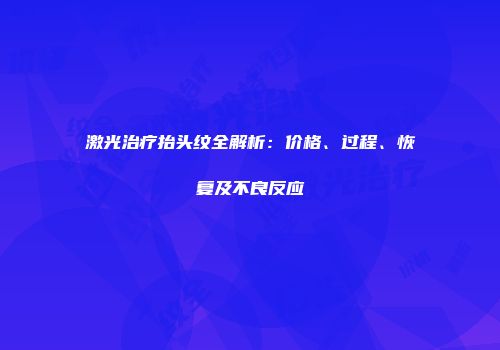 激光治疗抬头纹全解析：价格、过程、恢复及不良反应