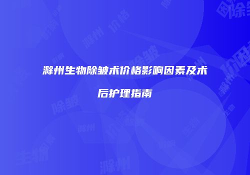 滁州生物除皱术价格影响因素及术后护理指南