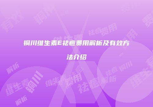 铜川维生素E祛痘费用解析及有效方法介绍