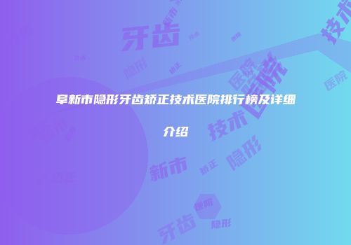 阜新市隐形牙齿矫正技术医院排行榜及详细介绍