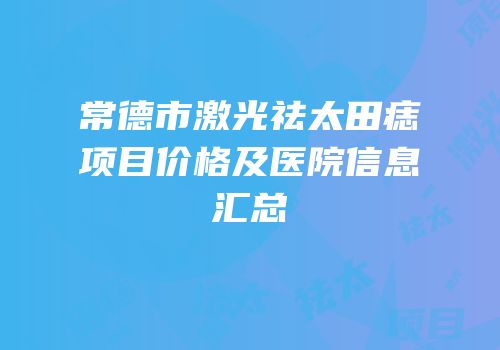 常德市激光祛太田痣项目价格及医院信息汇总