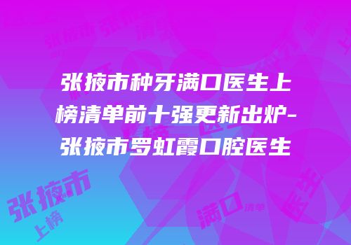 张掖市种牙满口医生上榜清单前十强更新出炉-张掖市罗虹霞口腔医生