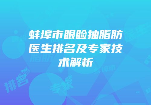 蚌埠市眼睑抽脂肪医生排名及专家技术解析
