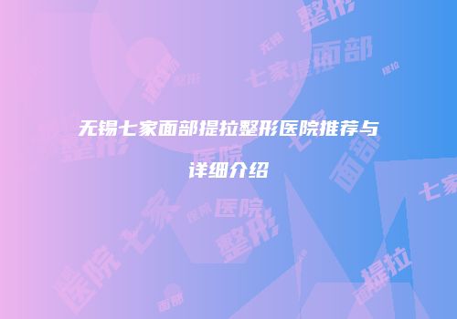 无锡七家面部提拉整形医院推荐与详细介绍