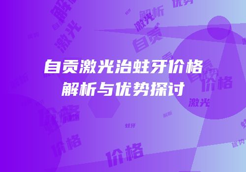 自贡激光治蛀牙价格解析与优势探讨