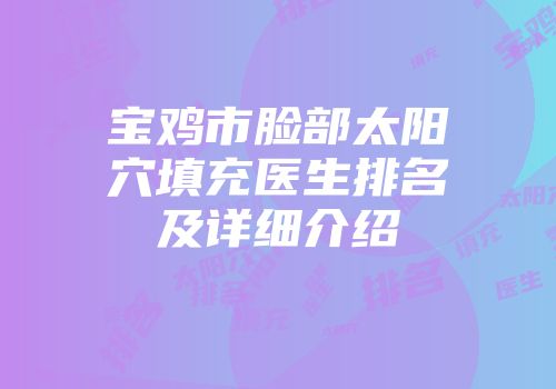 宝鸡市脸部太阳穴填充医生排名及详细介绍