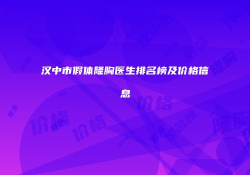 汉中市假体隆胸医生排名榜及价格信息
