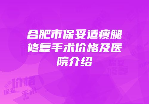 合肥市保妥适瘦腿修复手术价格及医院介绍