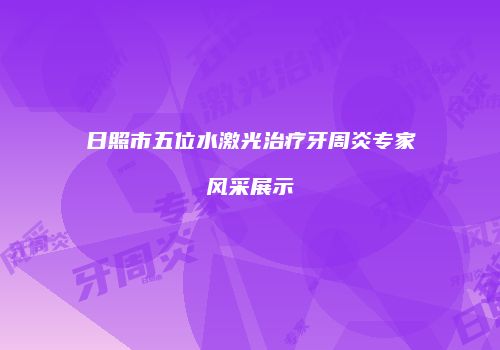 日照市五位水激光治疗牙周炎专家风采展示