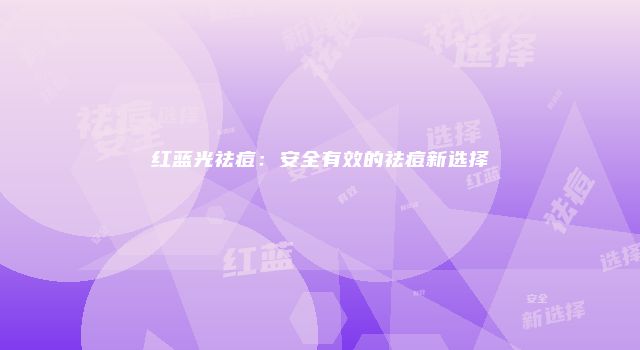 红蓝光祛痘：安全有效的祛痘新选择