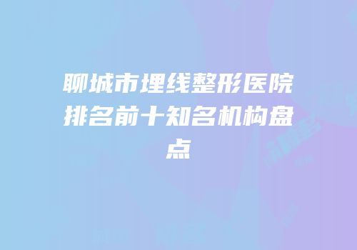 聊城市埋线整形医院排名前十知名机构盘点