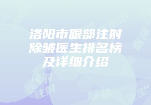 洛阳市眼部注射除皱医生排名榜及详细介绍