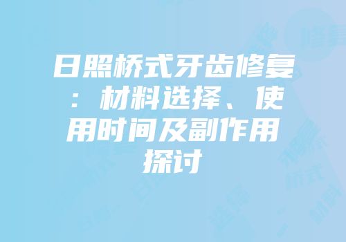 日照桥式牙齿修复：材料选择、使用时间及副作用探讨