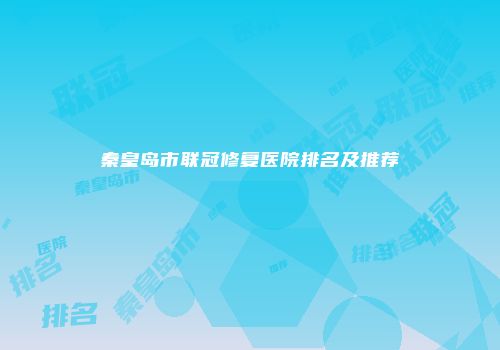 秦皇岛市联冠修复医院排名及推荐