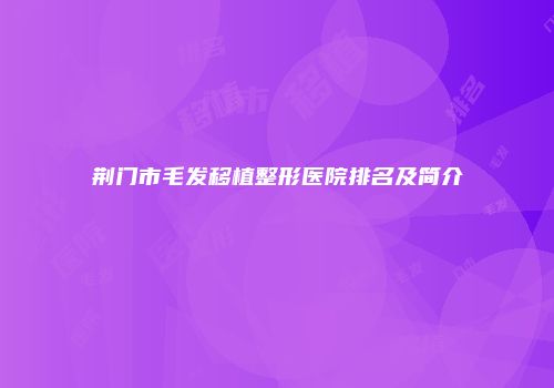 荆门市毛发移植整形医院排名及简介