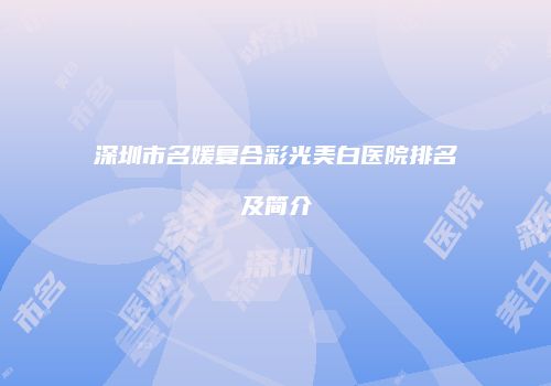 深圳市名媛复合彩光美白医院排名及简介