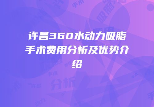许昌360水动力吸脂手术费用分析及优势介绍