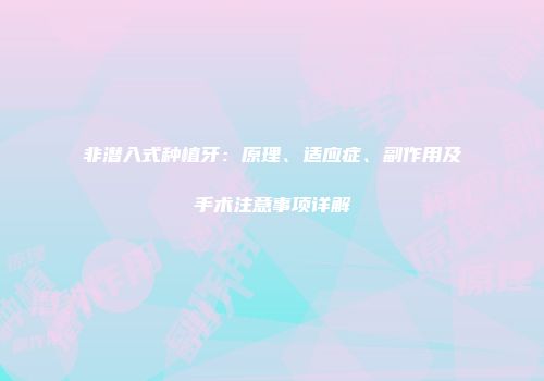 非潜入式种植牙：原理、适应症、副作用及手术注意事项详解