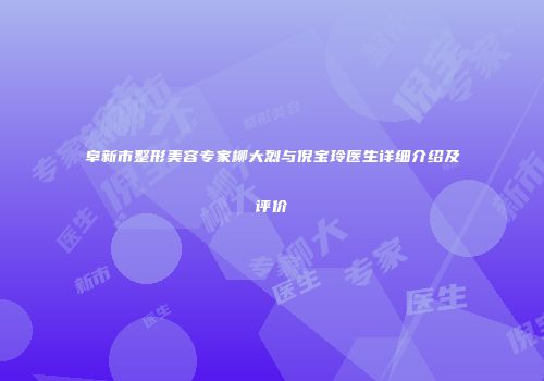 阜新市整形美容专家柳大烈与倪宝玲医生详细介绍及评价