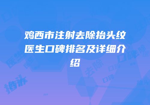 鸡西市注射去除抬头纹医生口碑排名及详细介绍