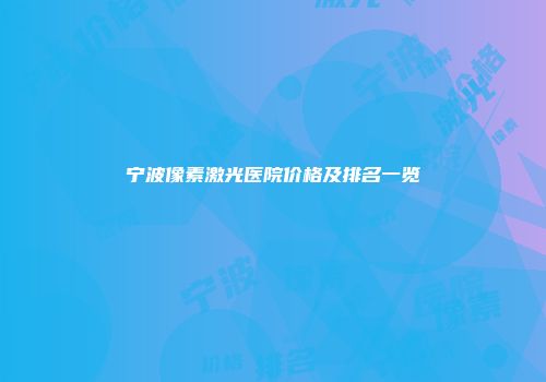 宁波像素激光医院价格及排名一览