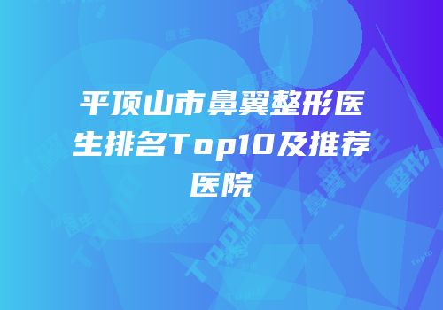 平顶山市鼻翼整形医生排名Top10及推荐医院