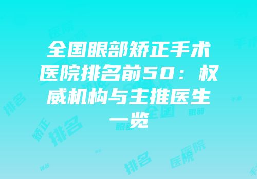 全国眼部矫正手术医院排名前50：权威机构与主推医生一览