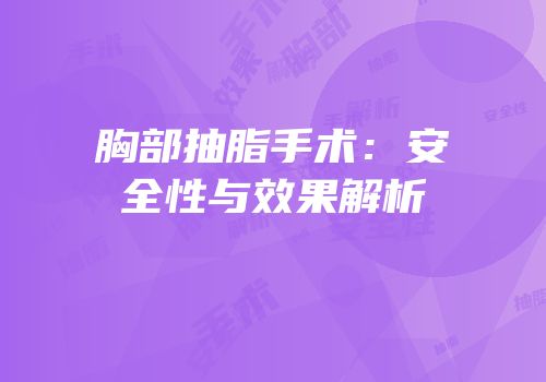 胸部抽脂手术：安全性与效果解析