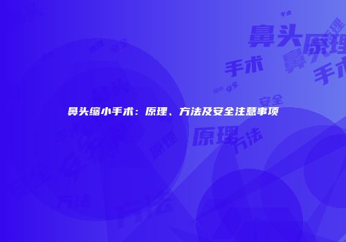 鼻头缩小手术：原理、方法及安全注意事项