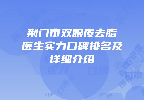 荆门市双眼皮去脂医生实力口碑排名及详细介绍