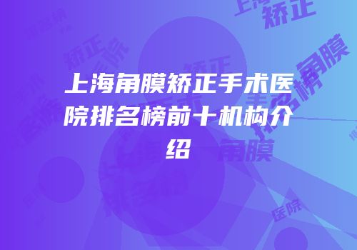 上海角膜矫正手术医院排名榜前十机构介绍