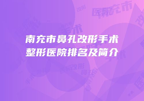 南充市鼻孔改形手术整形医院排名及简介