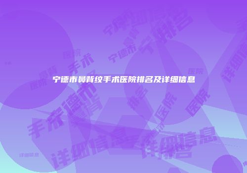 宁德市鼻背纹手术医院排名及详细信息