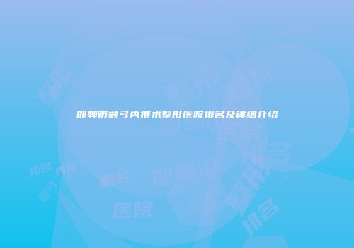 邯郸市颧弓内推术整形医院排名及详细介绍
