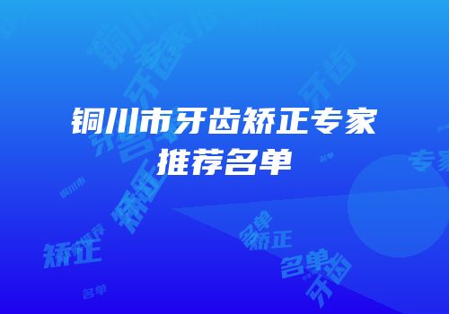 铜川市牙齿矫正专家推荐名单