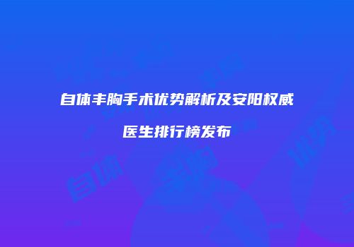 自体丰胸手术优势解析及安阳权威医生排行榜发布