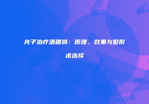 光子治疗酒糟鼻：原理、效果与整形术选择