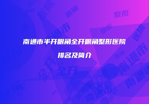 南通市半开眼角全开眼角整形医院排名及简介